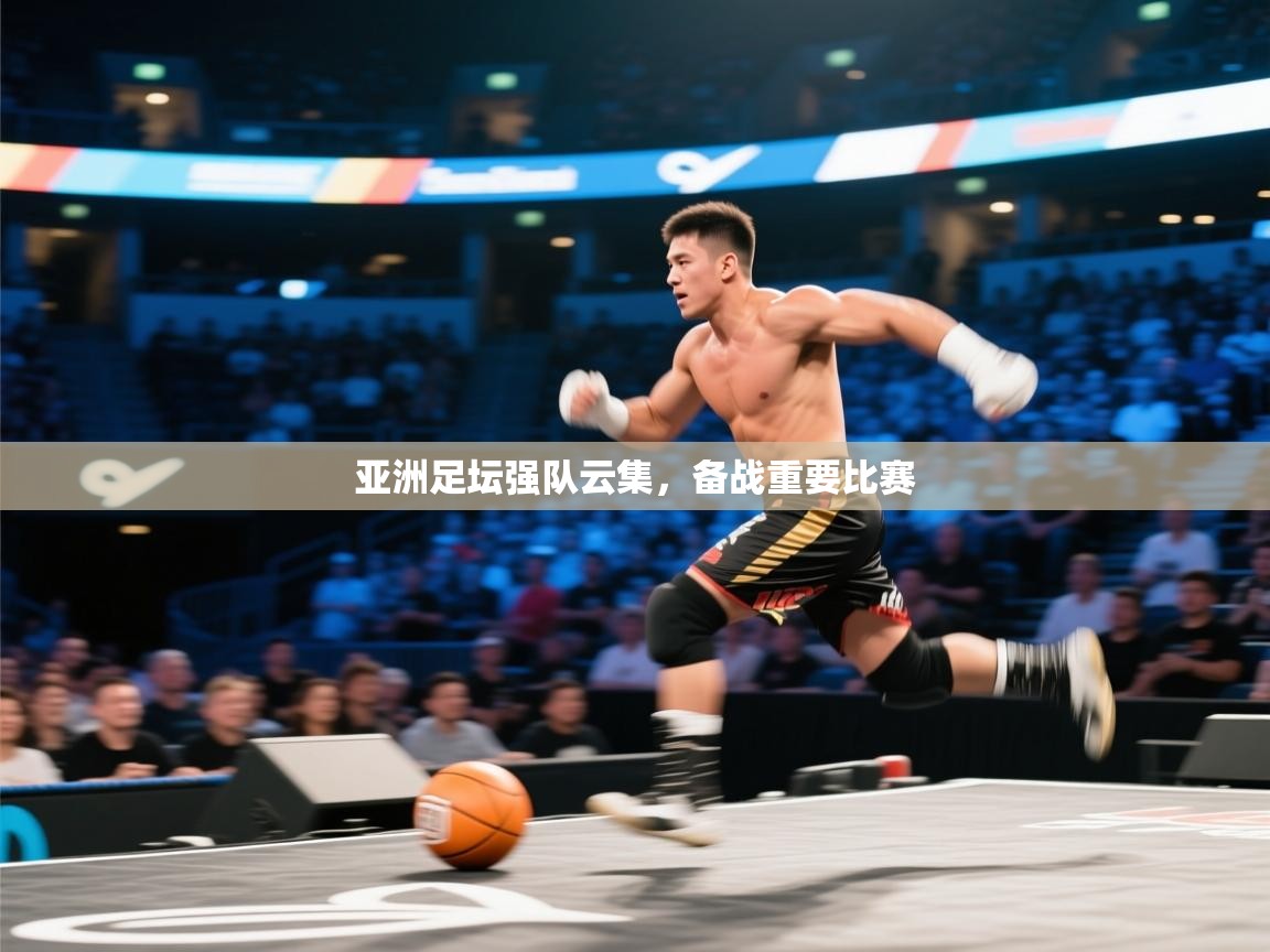 亚洲足坛强队云集,备战重要比赛 第2张