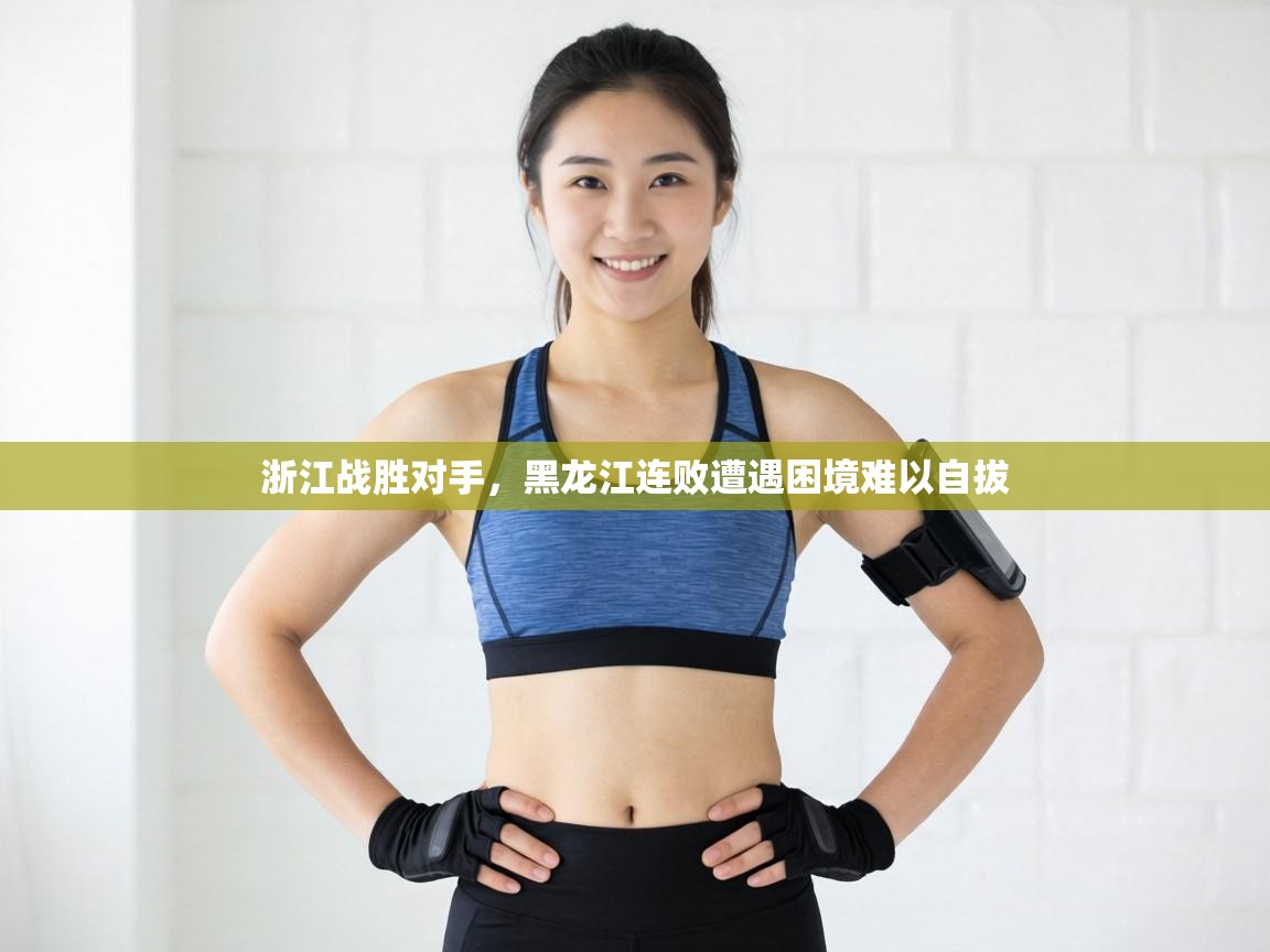 浙江战胜对手,黑龙江连败遭遇困境难以自拔 第2张